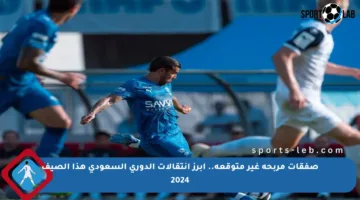 صفقات مربحة غير متوقعة.. أبرز انتقالات الدوري السعودي هذا الصيف 2024